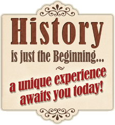 History is just the begining... a unique experience awaits you!